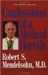 Confessions of a Medical Heretic Robert Mendelsohn MD